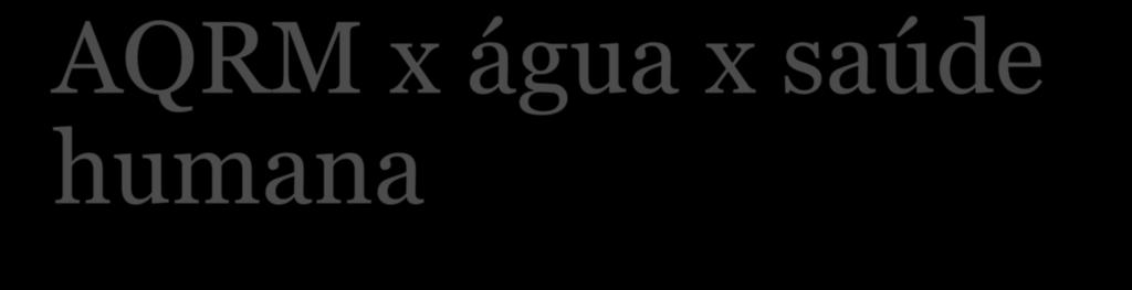 AQRM x água x saúde humana Segundo a Organização