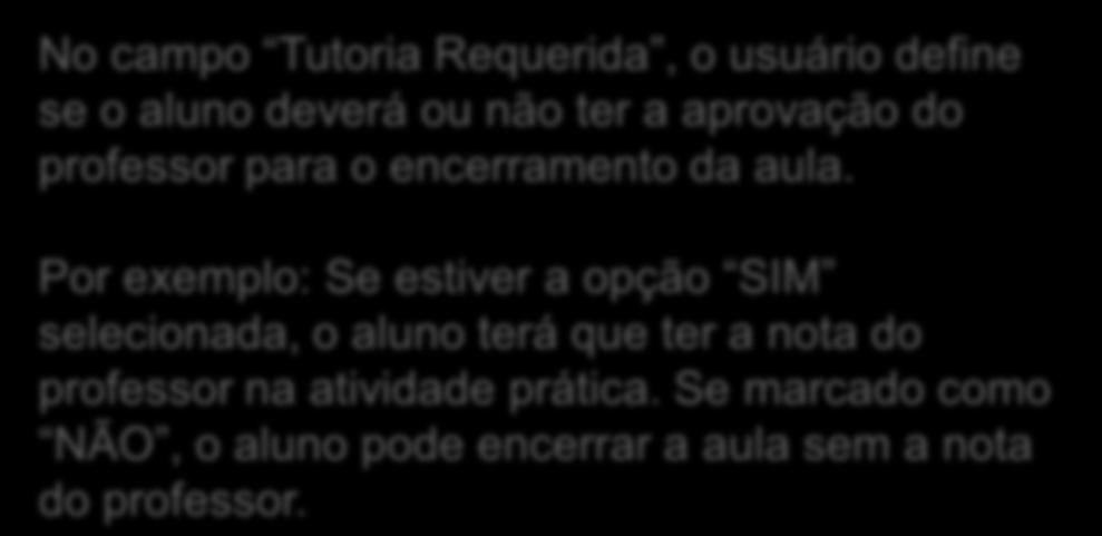 Gerenciamento de Alunos No campo Tutoria Requerida, o usuário define se o aluno deverá ou não ter a aprovação do professor para o encerramento da aula.