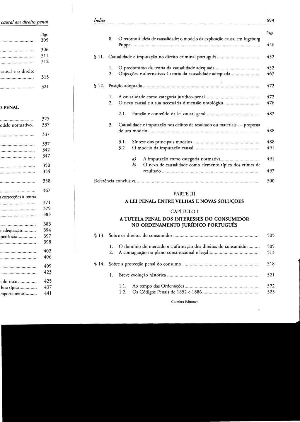 !ndia 699 8. O retorno à ideia de causalidade: o modelo da explicação causal em Ingeborg Puppe... 446 11. Causalidade e imputação no direito criminal português... 452 1.