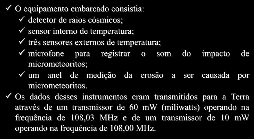 Explorer I O equipamento embarcado consistia: detector de raios cósmicos; sensor interno de temperatura; três sensores externos de