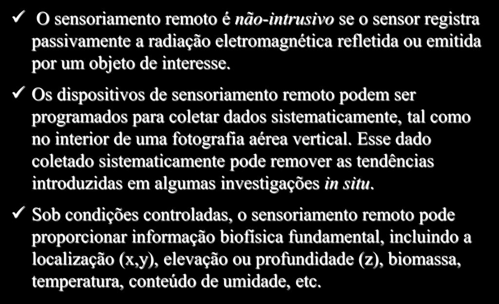 Vantagens do Sensoriamento Remoto O sensoriamento remoto é não-intrusivo se o sensor registra passivamente a radiação eletromagnética refletida ou emitida por um objeto de interesse.