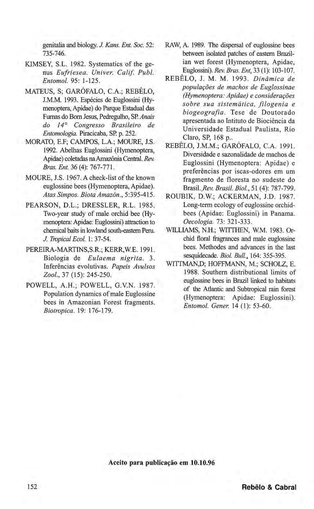 genitalia and biology. J. Kans. Eni Soc. 52: 735-746. KIMSEY, S.L. 1982. Systematics of the genus Eufriesea. Univer. Calif. Pubi. Entomol. 95: 1-125. MATEUS, S; GAROFALO, C.A.; REBELO, J.M.M. 1993.
