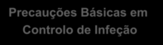 Assumir SEMPRE que os doentes podem estar potencialmente