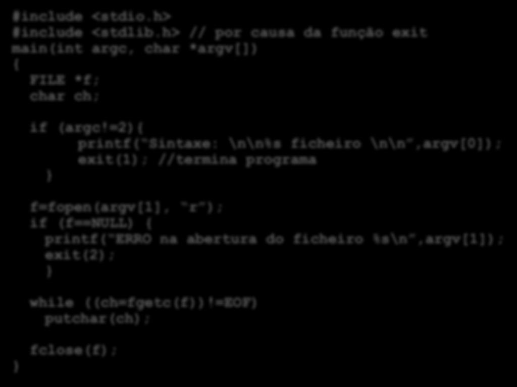 Exemplo: Implementação do comando more (ou less) do UNIX #include <stdio.h> #include <stdlib.h> // por causa da função exit main(int argc, char *argv[]) { FILE *f; char ch; if (argc!