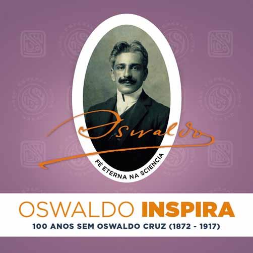 Oswaldo Inspira Lançado em fevereiro de 2017, o projeto Oswaldo Inspira: 100 anos sem Oswaldo Cruz foi criado como parte das atividades relacionadas ao centenário de morte do patrono do Instituto e