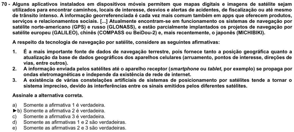 Os itens 1 e 3 contêm inverdades, porque Item 1: os sistemas de posicionamento identificam pontos na superfície terrestre que, quando associados a outras bases de dados (mapas digitais e imagens de