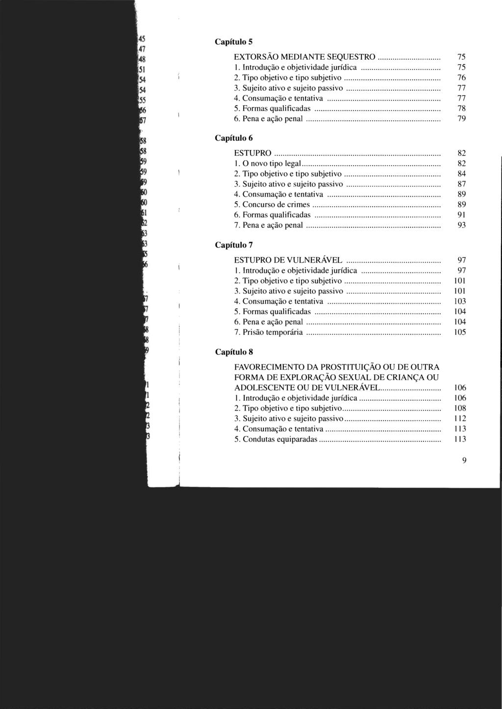 Capítulo 5 EXTORSÃO MEDIANTE SEQUESTRO... 75 1. Introdução e objetividade jurídica... 75 2. Tipo objetivo e tipo subjetivo... 76 3. Sujeito ativo e sujeito passivo... 77 4. Consumação e tentativa.