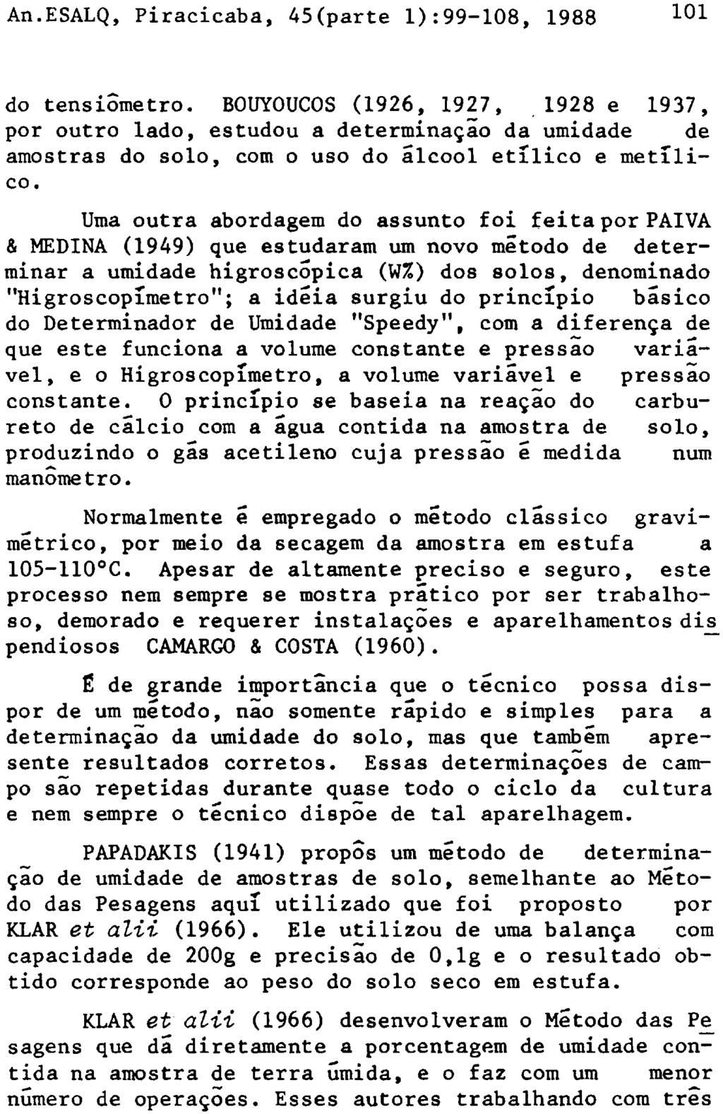 do tensiometro. BOUYOUCOS (1926, 1927, 1928 e 1937, por outro lado, estudou a determinação da umidade de amostras do solo, com o uso do ãlcool etílico e metilico.