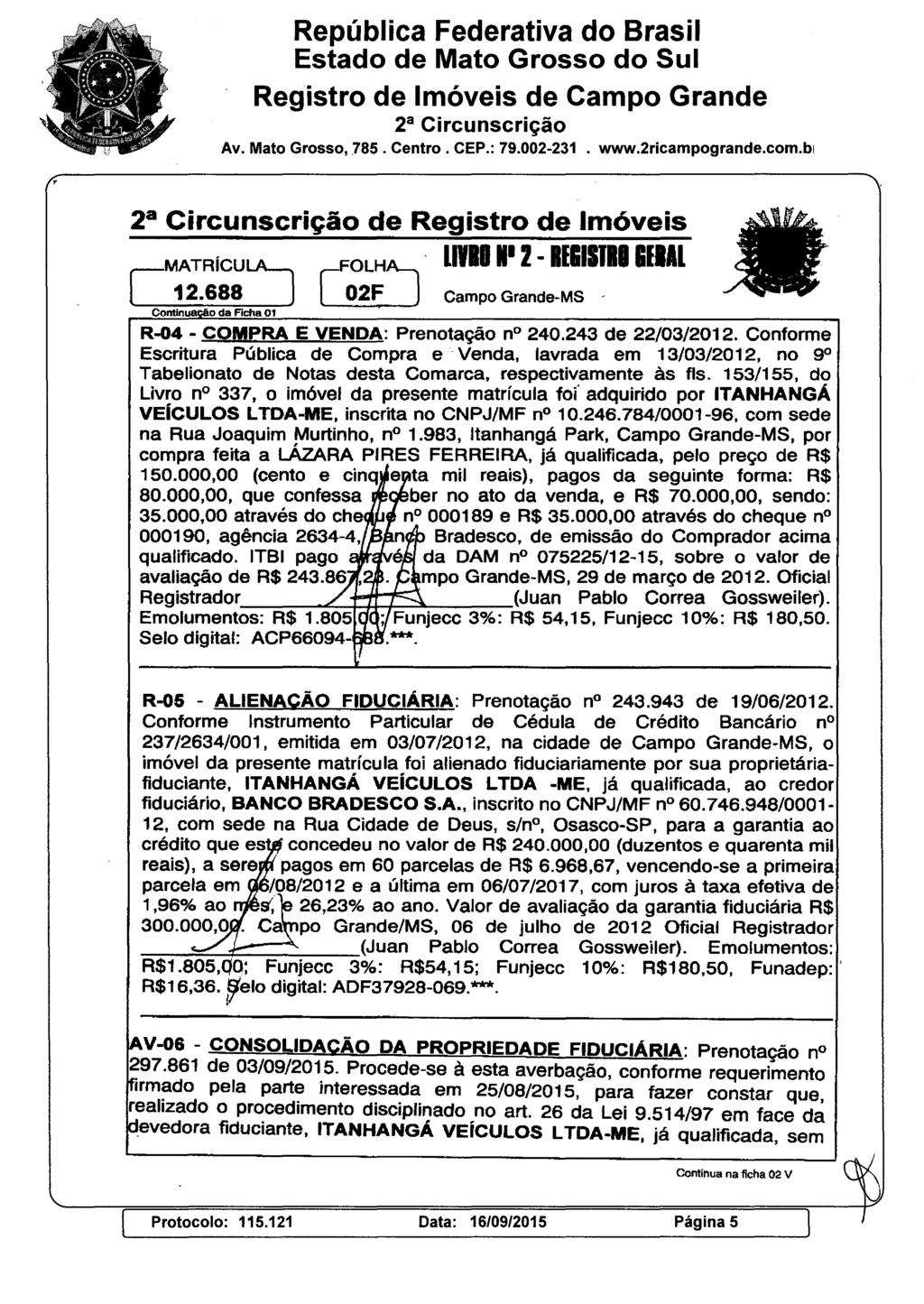 República Federativa do Brasil Estado de Mato Grosso do Sul Registro de Imóveis de Campo Grande 2 8 Circunscrição Av. Mato Grosso,.785. Centro. CEP.: 79.002-231. www.2ricampogrande.com.