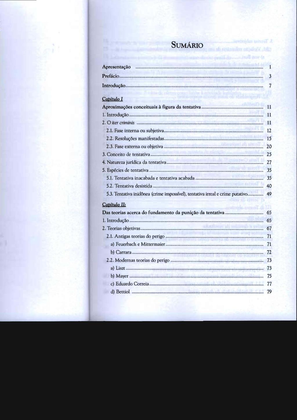 SUMÁRIO Apresentação Prefácio... 3 Introdução... ;... 7 CaPítulo I Aproximações conceituais à figura da tentativa...... 11 1. Introdução... 11 2. O iter criminis...:.,... 11 2.1. Fase interna ou subjetiva.