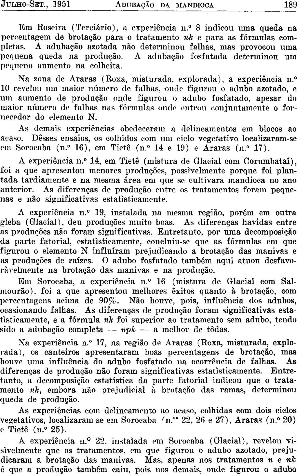 JULHO-SET., 1951 ADUBAÇÃO DA MANDIOCA 189 Em Roseira (Terciário), a experiência n. 8 indicou uma queda na percentagem de brotação para o tratamento nk e para as fórmulas completas.