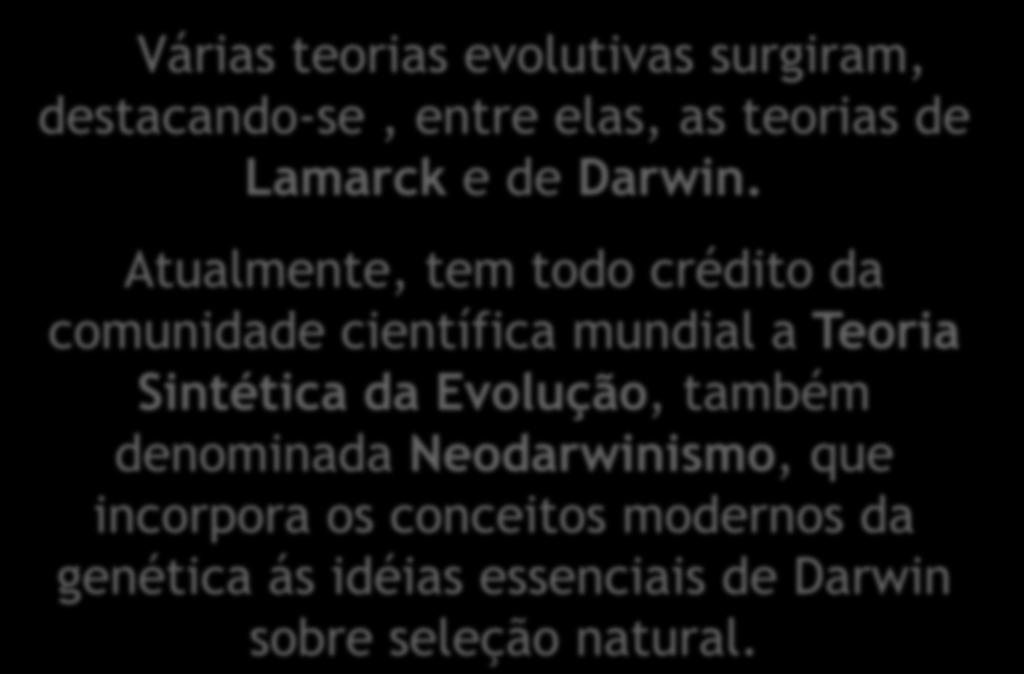 As Teorias Evolutivas Várias teorias evolutivas surgiram, destacando-se, entre elas, as teorias de Lamarck e de Darwin.