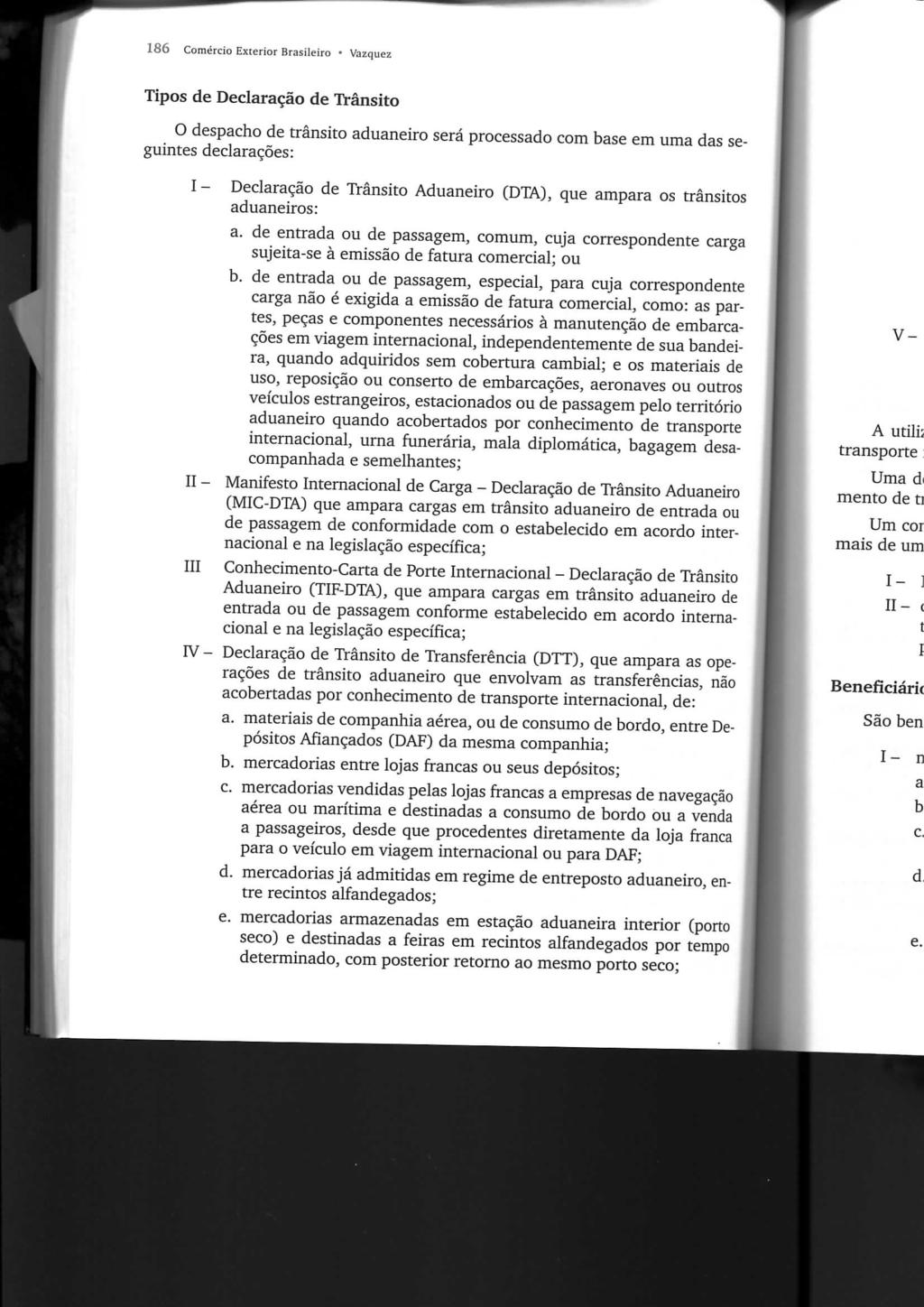 186 Coiinírcio Exterior Brasileiro Vazquez Tipos de Declaração de Trânsito O despacho de trânsito aduaneiro será processado com base em uma das seguintes declarações: I m Declaração de Trânsito