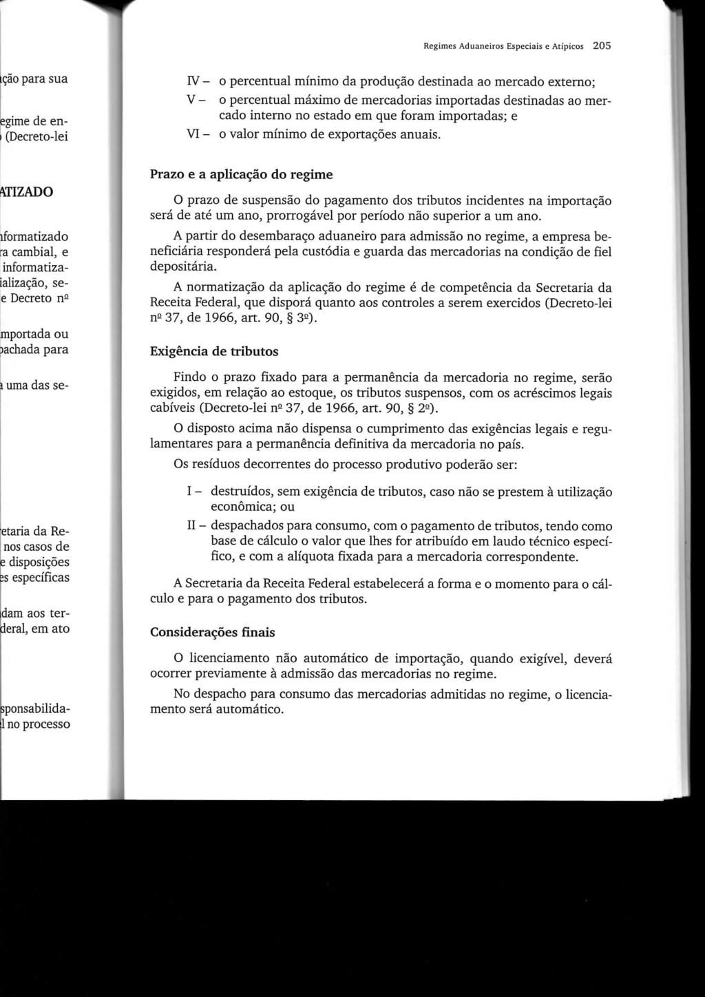 Regimes Aduaneiros Especiais e Atípicos 205 IV- V - O percentual mínimo da produção destinada ao mercado externo; o percentual máximo de mercadorias importadas destinadas ao mercado interno no estado