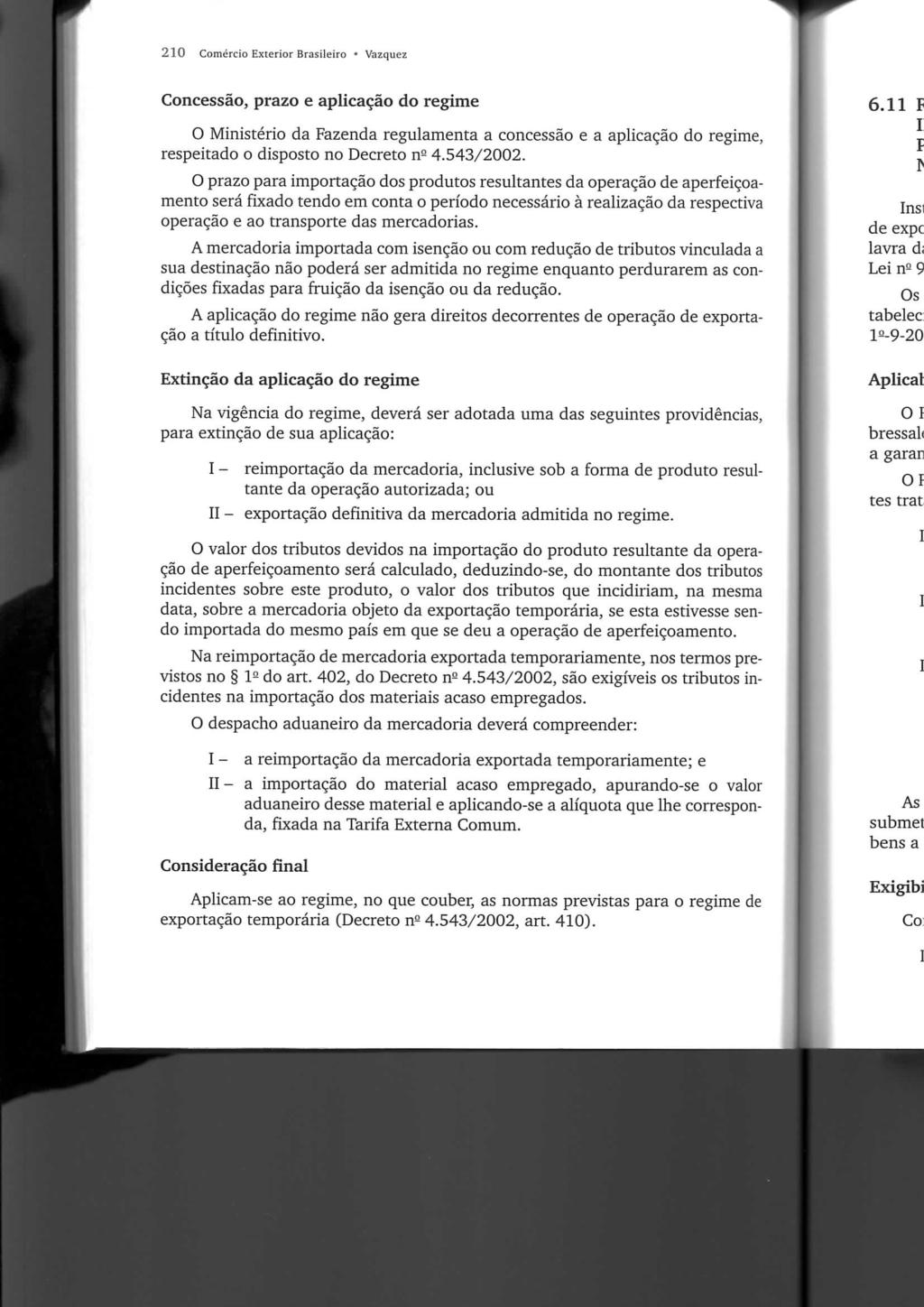 210 Comercio Exterior Brasileiro Vazquez Concessão, prazo e aplicação do regime O Ministério da Fazenda regulamenta a concessão e a aplicação do regime, respeitado o disposto no Decreto n- 4.543/2002.