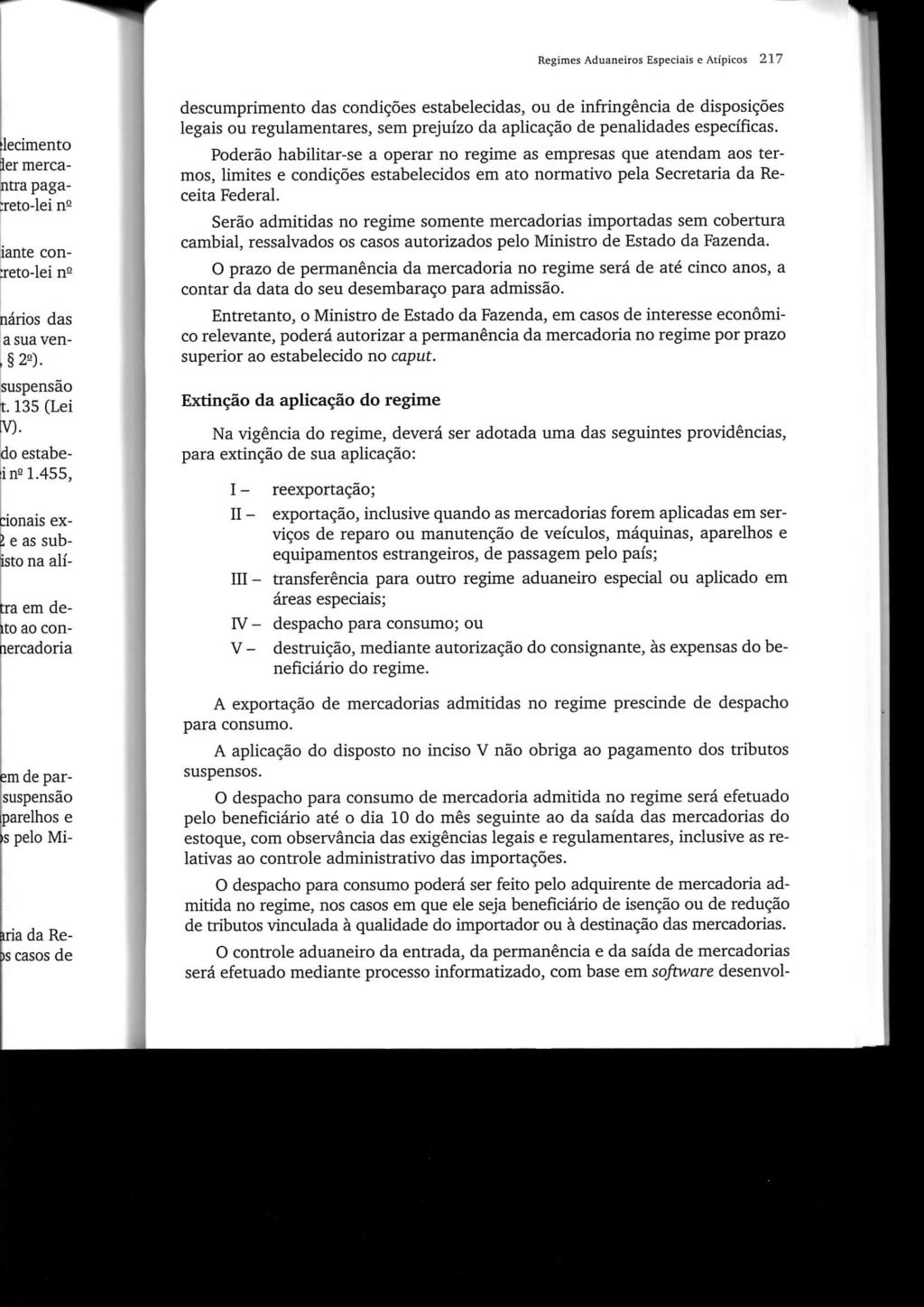 Regimes Aduaneiros Especiais e Atípicos 217 descumprimento das condições estabelecidas, ou de infringência de disposições legais ou regulamentares, sem prejuízo da aplicação de penalidades