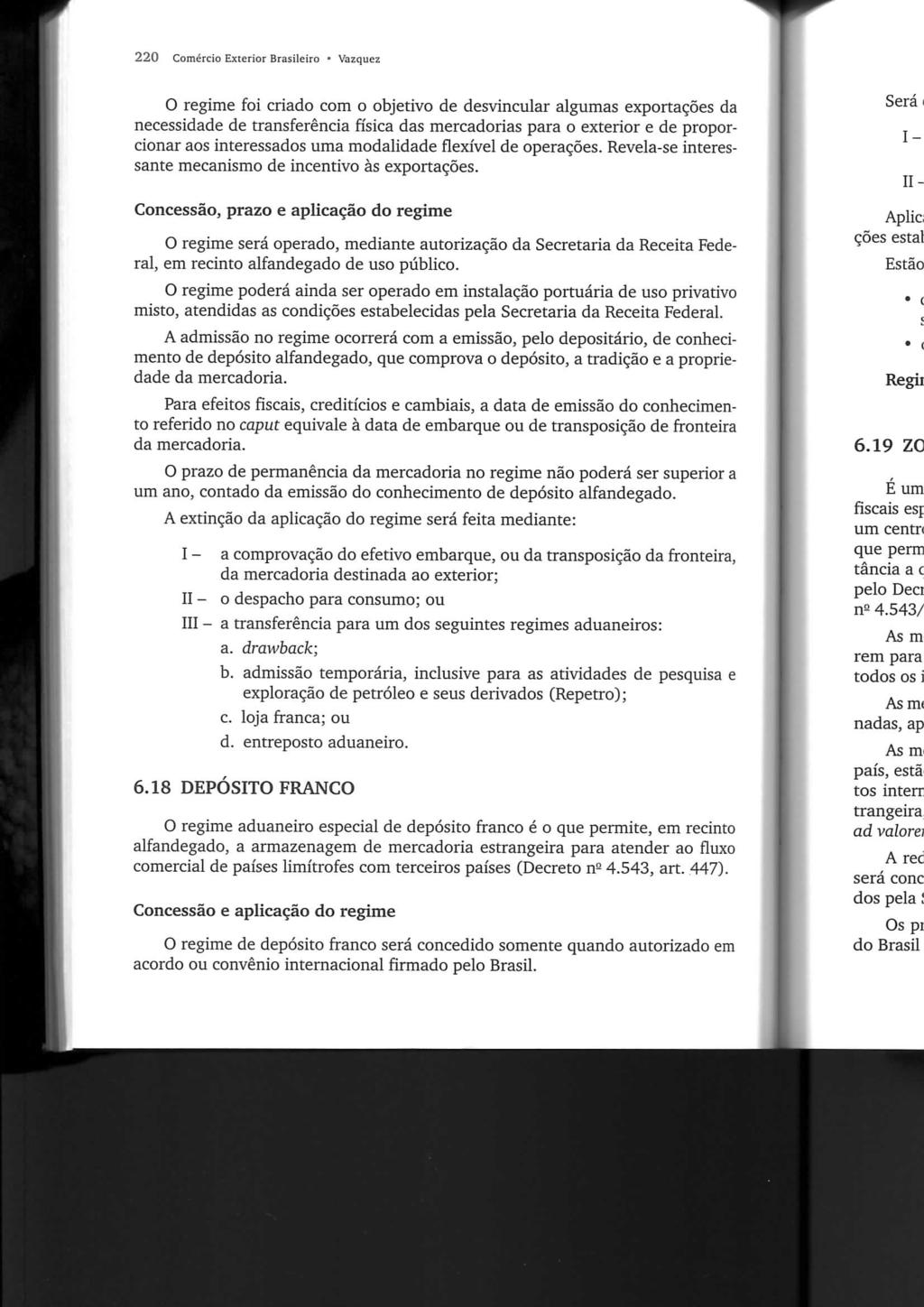 220 Comércio Exterior Brasileiro Vazquez O regime foi criado com o objetivo de desvincular algumas exportações da necessidade de transferência física das mercadorias para o exterior e de proporcionar