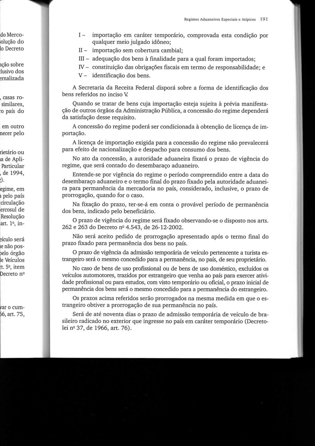 Regimes Aduaneiros Especiais e Atípicos 191 I importação em caráter temporário, comprovada esta condição por qualquer meio julgado idóneo; importação sem cobertura cambial; II adequação dos bens à