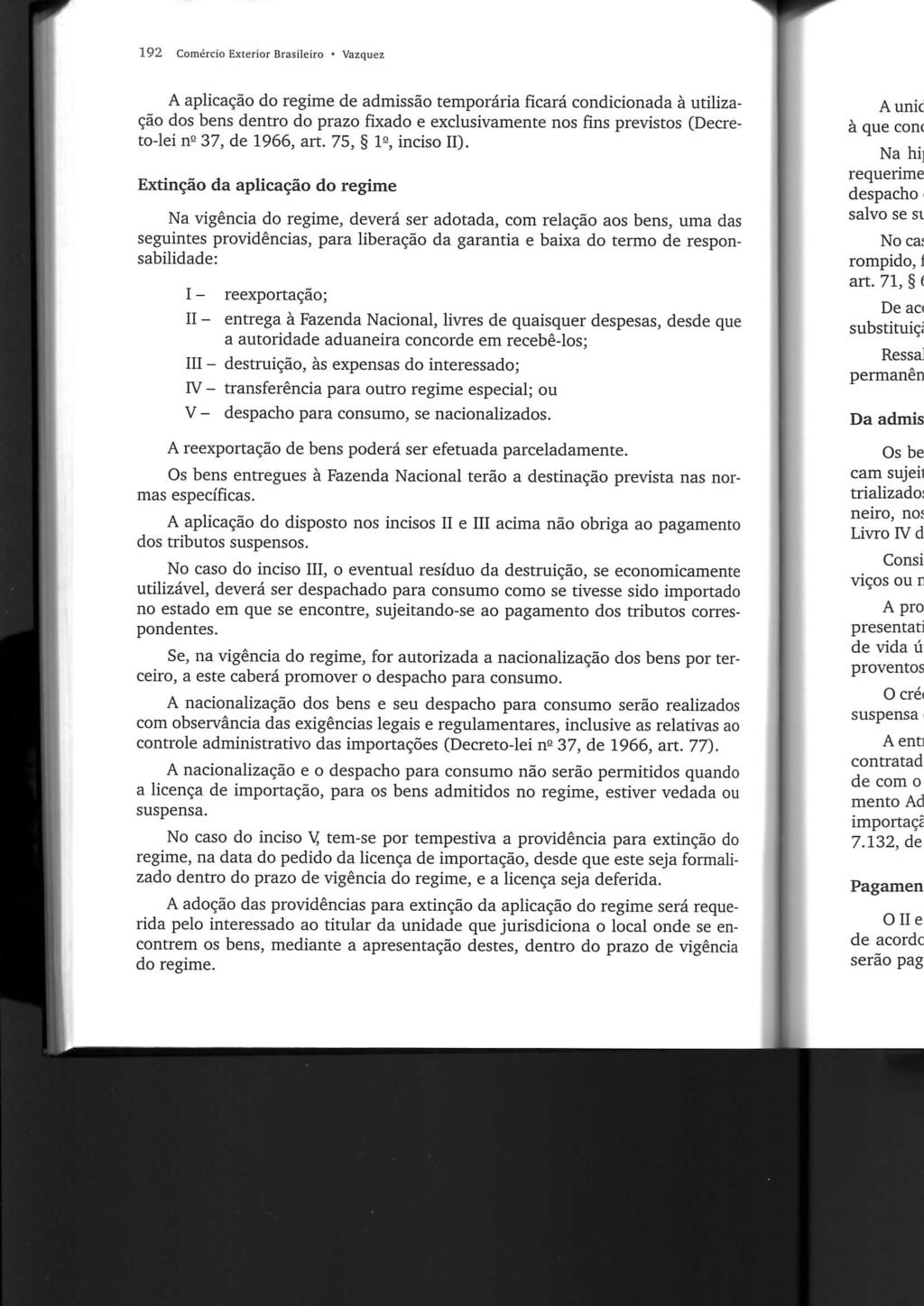 192 Comércio Exterior Brasileiro Vazquez A aplicação do regime de admissão temporária ficará condicionada à utilização dos bens dentro do prazo fixado e exclusivamente nos fins previstos (Decreto-lei