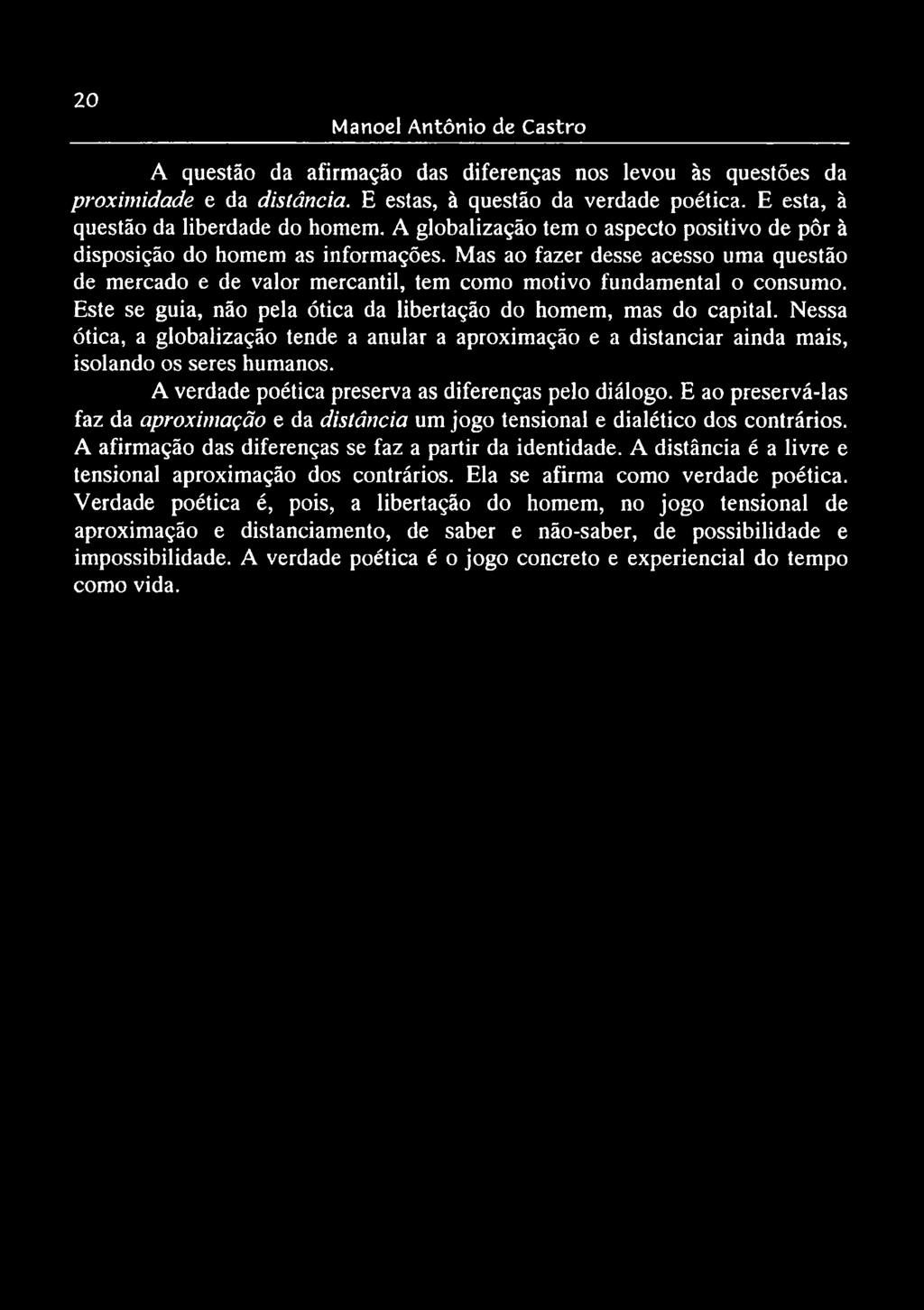 Este se guia, não pela ótica da libertação do homem, mas do capital. Nessa ótica, a globalização tende a anular a aproximação e a distanciar ainda mais, isolando os seres humanos.