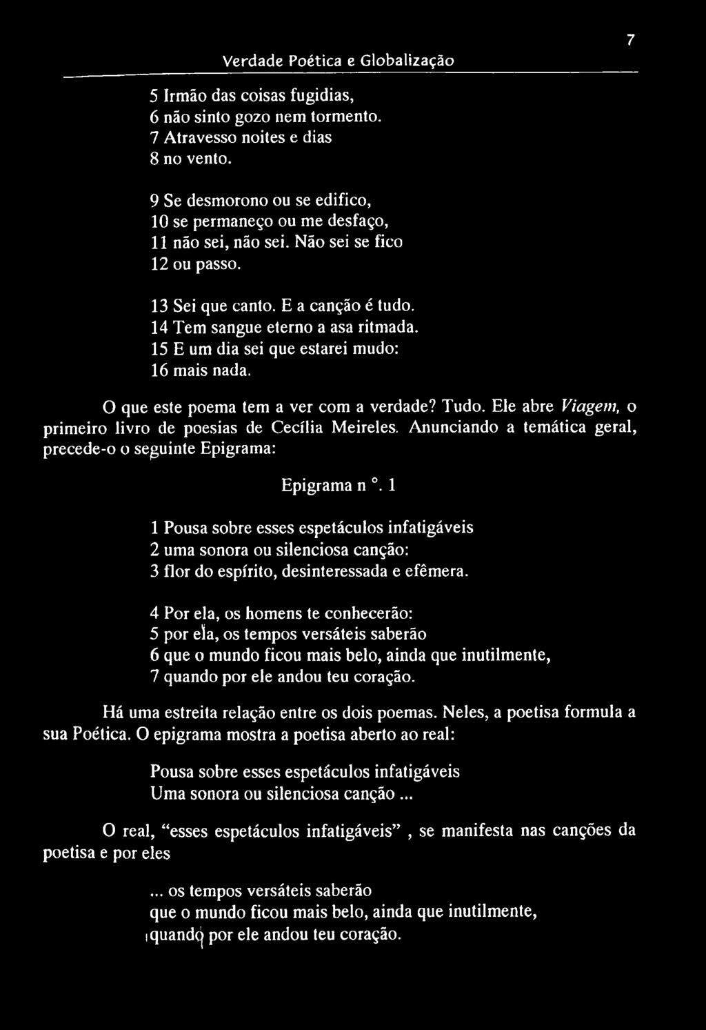 15 E um dia sei que estarei mudo: 16 mais nada. O que este poema tem a ver com a verdade? Tudo. Ele abre Viagem, o primeiro livro de poesias de Cecília Meireles.