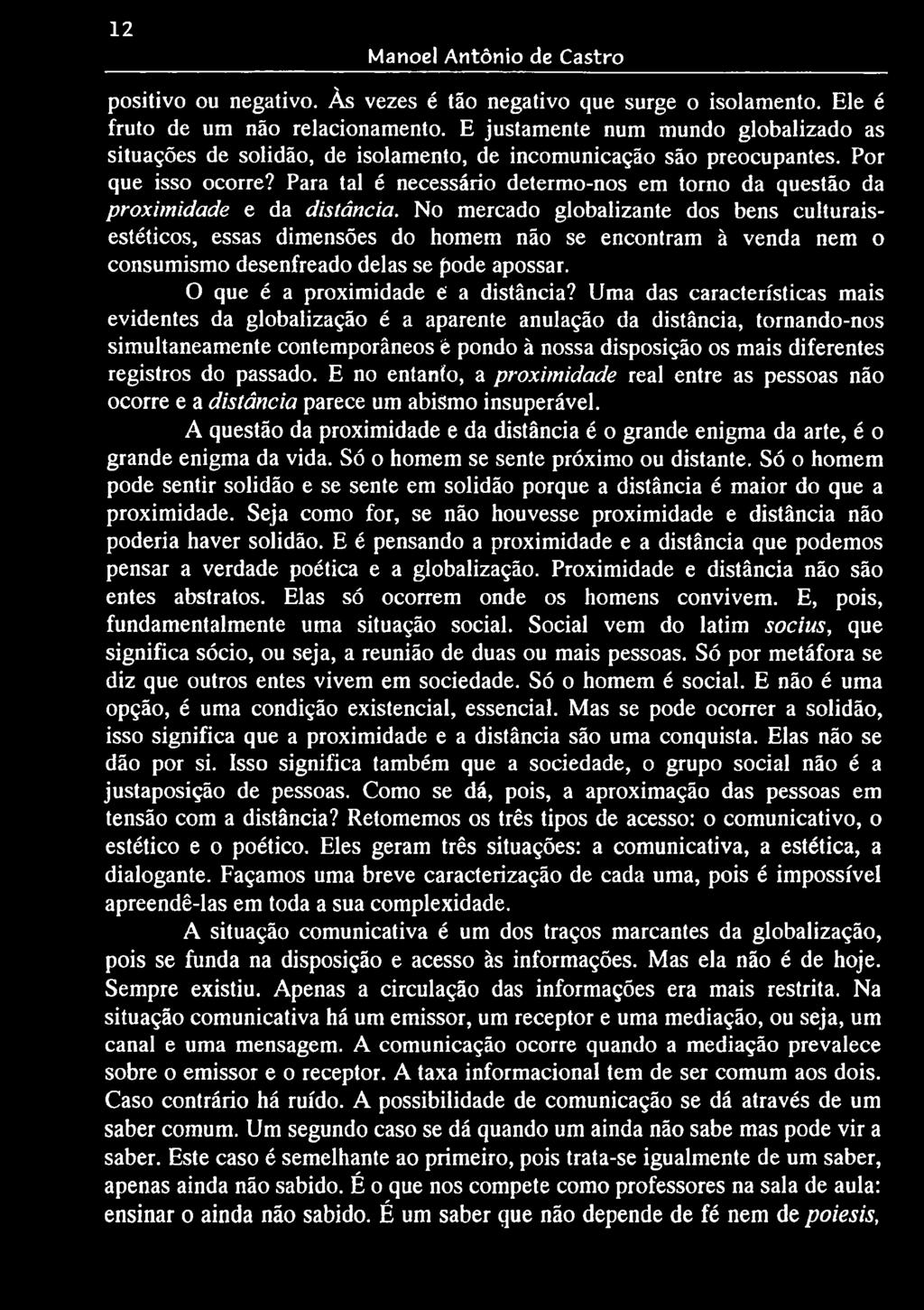 Para tal é necessário determo-nos em torno da questão da proximidade e da distância.