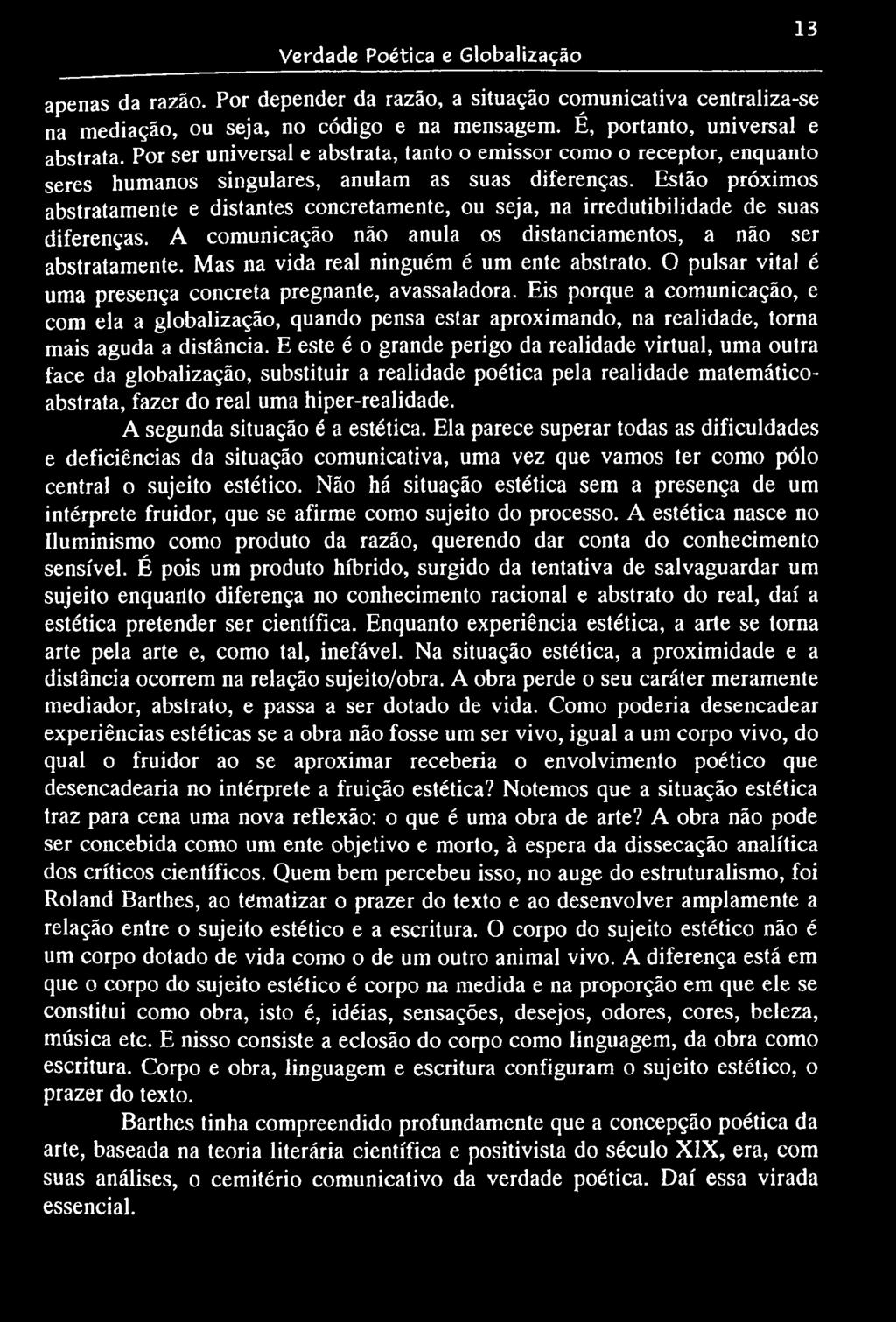 Estão próximos abstratamente e distantes concretamente, ou seja, na irredutibilidade de suas diferenças. A comunicação não anula os distanciamentos, a não ser abstratamente.