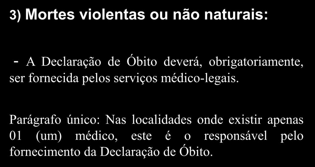 3) Mortes violentas ou não naturais: - A Declaração de Óbito deverá, obrigatoriamente, ser fornecida pelos serviços médico-legais.