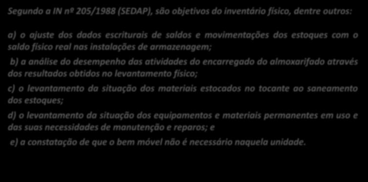 Segundo a IN nº 205/1988 (SEDAP), são objetivos do inventário físico, dentre outros: a) o ajuste dos dados escriturais de saldos e movimentações dos estoques com