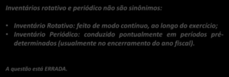 IV. Inventário 9. (CESPE / SEAD FUNESA SE / 2008) O inventário rotativo, ou periódico, é realizado em períodos determinados, normalmente no encerramento dos exercícios fiscais.