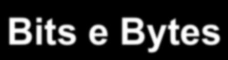 n Informação Digital Bits e Bytes O bit