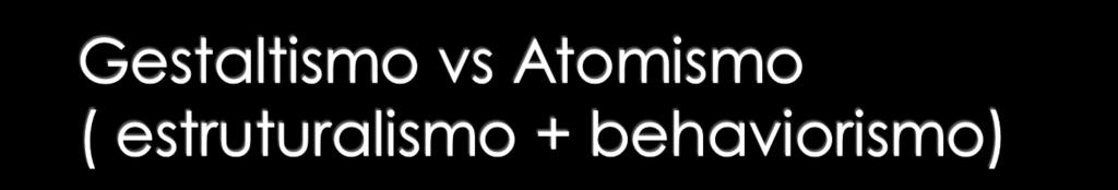 Segundo os psicólogos da gestalt, uma abordagem analítica, atomista de qualquer fenómeno destrói o seu carácter unitário, a sua configuração global, que é o que lhe confere significado Em oposição