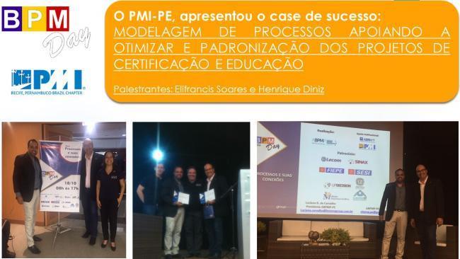 Destaque no BPMDAY 2016 O PMI-PE participou do BPM Day 2016 e apresentou um case de sucesso: Modelagem de processos apoiando a otimizar e padronização dos projetos de certificação e educação.