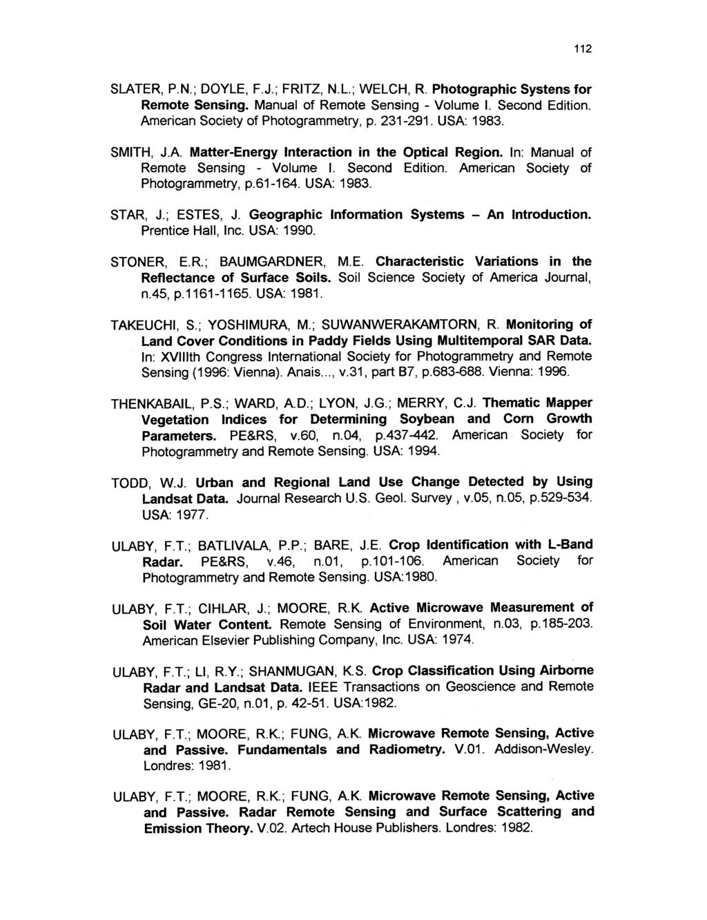 112 SLATER, P.N.; DOYLE, F.J.; FRITZ, N.L.; WELCH, R. Photographic Systensfor Remote Sensing. Manual of Remote Sensing - Volume I. Second Edition. American Society of Photogrammetry, p. 231-291.