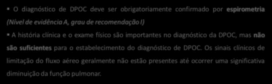 O diagnóstico de DPOC deve ser obrigatoriamente confirmado por espirometria (Nível de evidência A, grau de recomendação I) A história clínica e o exame físico são