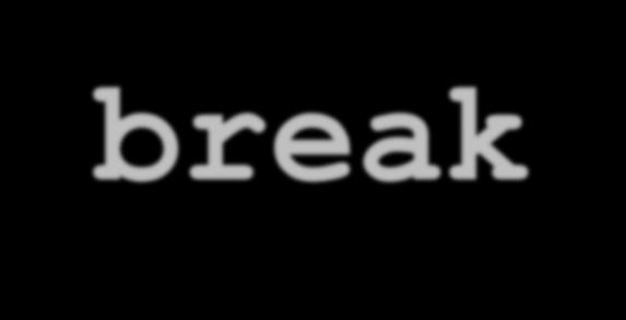 break (sem label) Usado para encerrar um loop for ou while ou um do-while.