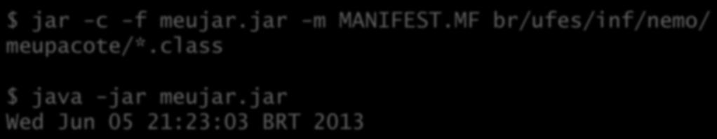 O arquivo MANIFEST Contém meta- dados sobre o pacote: Crie um arquivo MANIFEST.MF: Main-Class: br.ufes.inf.nemo.meupacote.