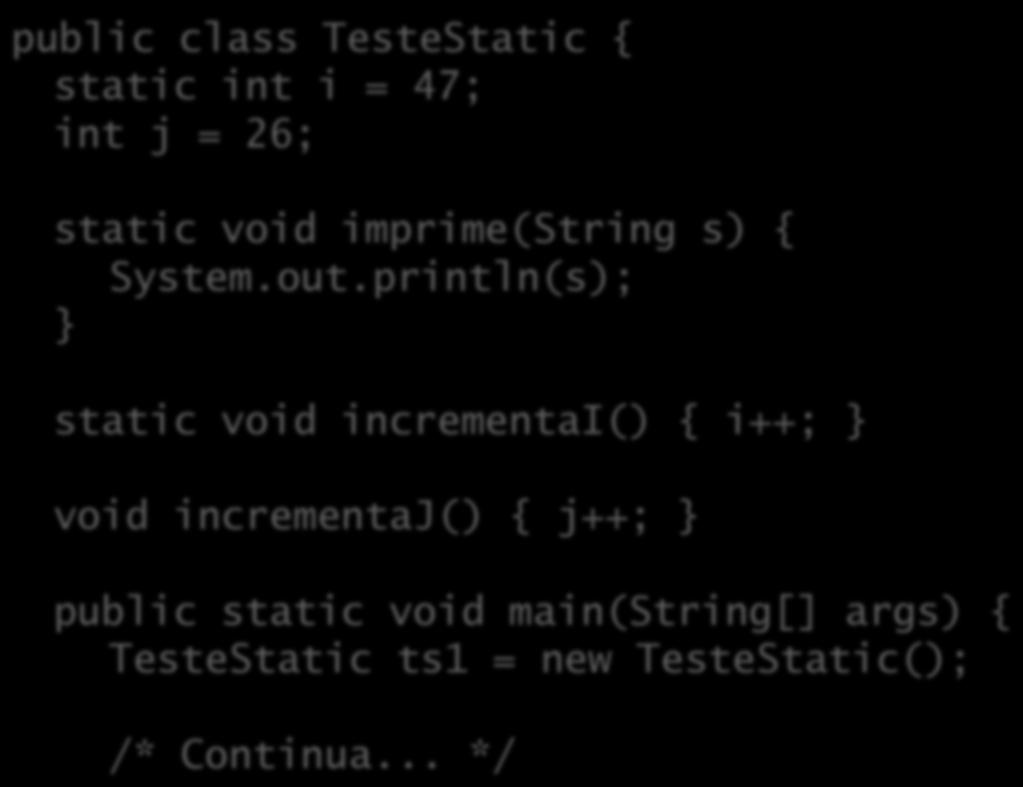 Métodos de classe ( estájcos ) public class TesteStatic { static int i = 47; int j = 26; static void imprime(string s) { System.out.