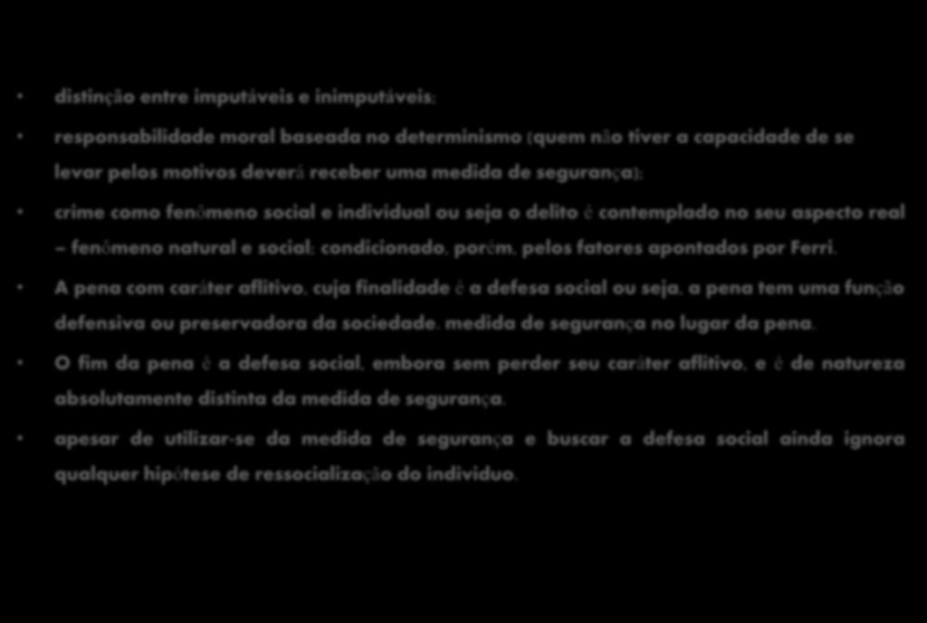 OU TERZA SCOULA FIXOU OS SEGUINTES POSTULADOS CRIMINOLÓGICOS distinção entre imputáveis e inimputáveis; responsabilidade moral baseada no determinismo (quem não tiver a capacidade de se levar pelos