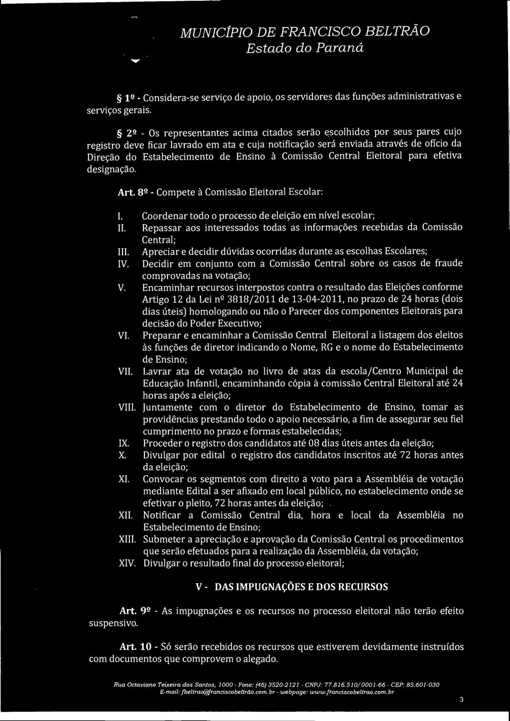 à Comissão Central Eleitoral para efetiva designação. Art. 8º - Compete à Comissão Eleitoral Escolar: I. Coordenar todo o processo de eleição em nível escolar; 11.