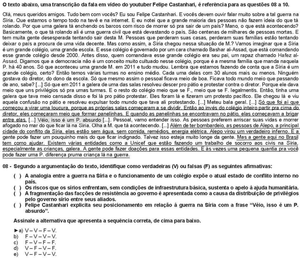 ( V) O trecho da linha 16 a 19 demonstra como verdadeira a primeira afirmação. ( V ) A segunda afirmação é verdadeira, como se depreende do trecho final do texto, a partir de Além de ter bombardeio.