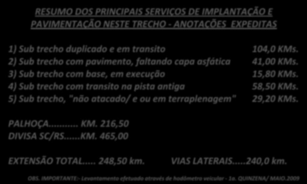 TRIMESTRE/2009; 1.3:- Extensão do túnel:- ± 1.300 metros; 1.4:- Prazos estimado- Licitação JAN/2010; 1.5:- Contratação da execução das obras- Estimado ABR/2010; 1.