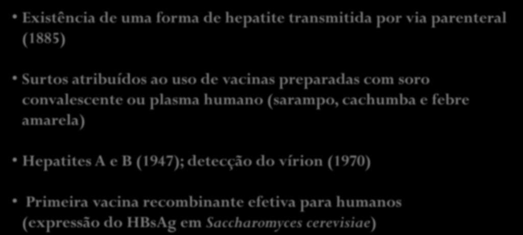 HEPATITE B Existência de uma forma de hepatite transmitida por via parenteral (1885) Surtos atribuídos ao uso de vacinas preparadas com soro convalescente ou plasma humano