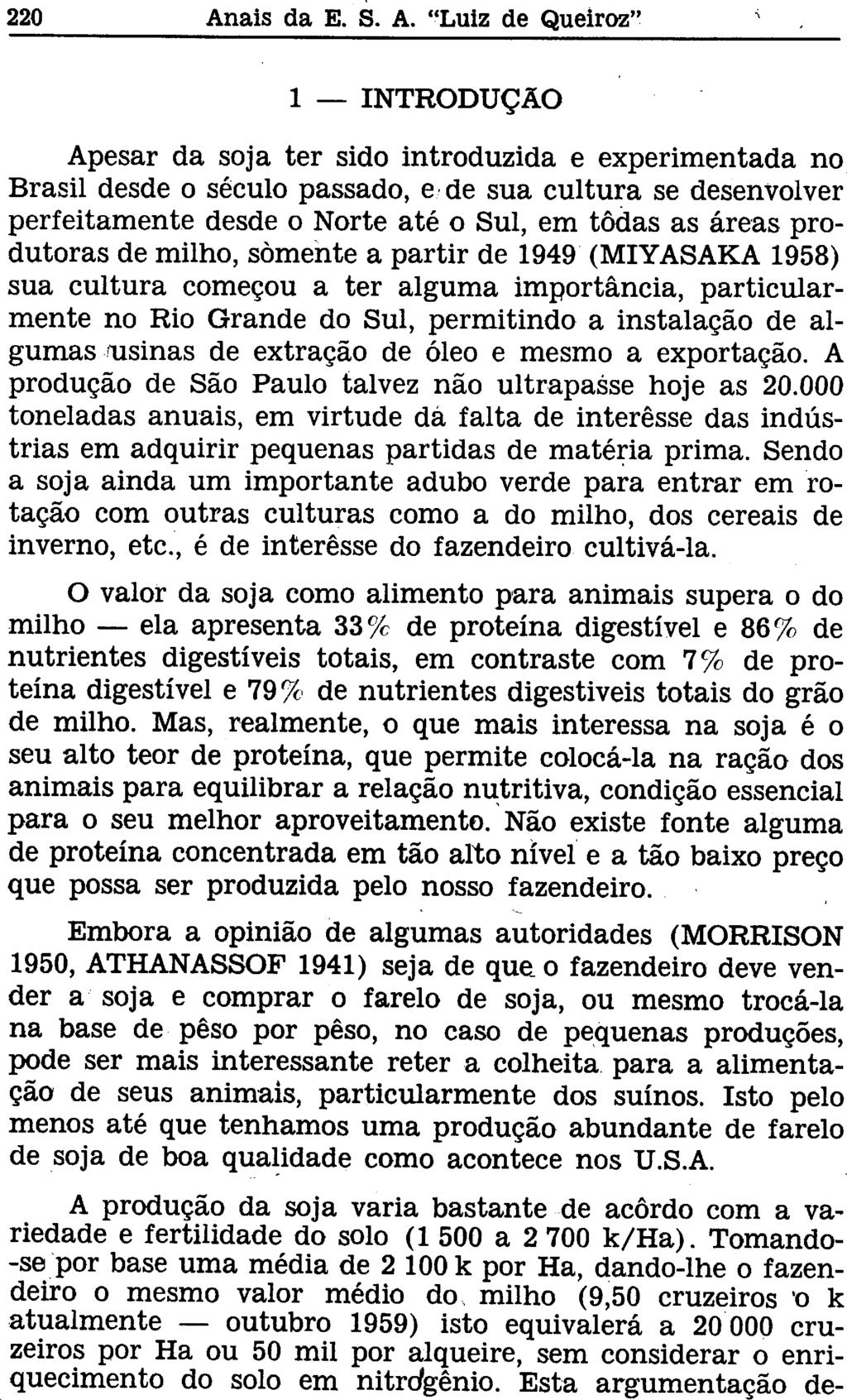 1 INTRODUÇÃO Apesar da soja ter sido introduzida e experimentada no Brasil desde o século passado, e de sua cultura se desenvolver perfeitamente desde o Norte até o Sul, em todas as áreas produtoras