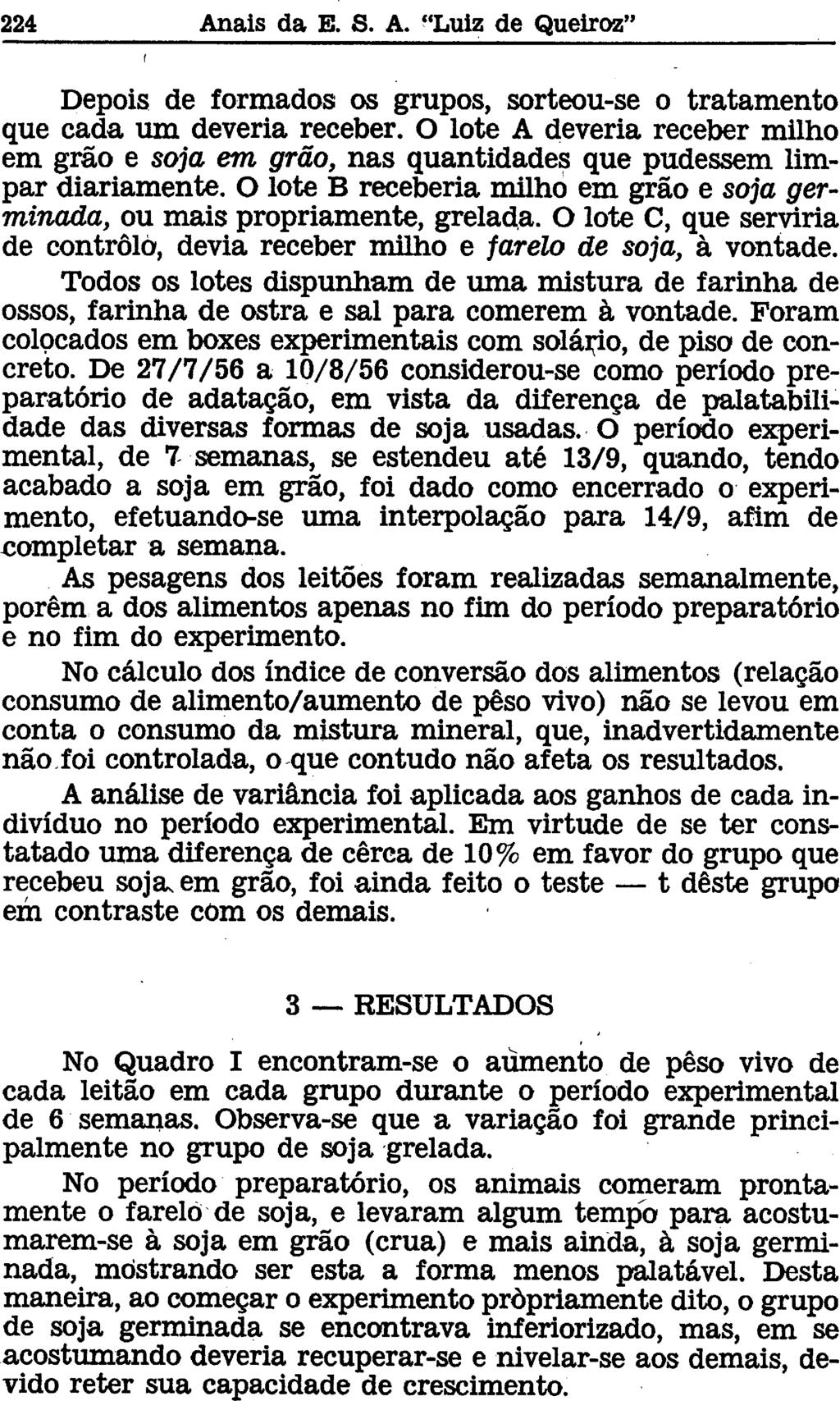 Depois de formados os grupos, sorteou-se o tratamento que cada um deveria receber. O lote A deveria receber milho em grão e soja em grão, nas quantidades que pudessem limpar diariamente.