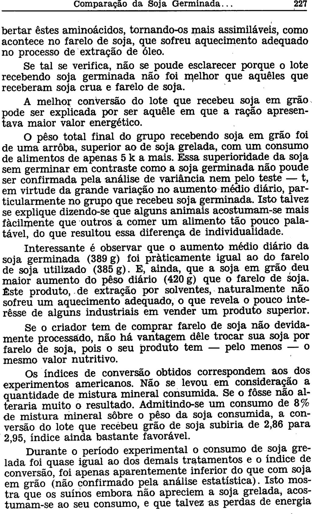 bertar estes aminoácidos, tornando-os mais assimiláveis, como acontece no farelo de soja, que sofreu aquecimento adequado no processo de extração de óleo.