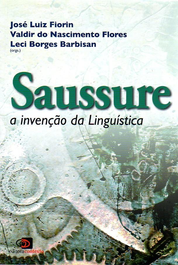FIORIN, José Luiz; FLORES, Valdir do Nascimento e BARBISAN, Leci Borges (orgs). Saussure: a invenção da Linguística. São Paulo: Contexto, 2013.174 p.