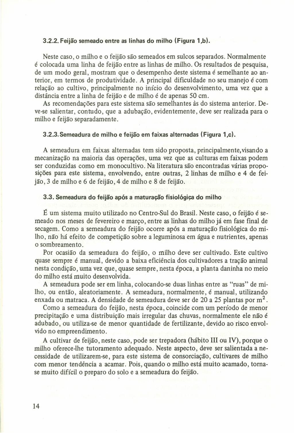 3.2.2. Feijão semeado entre as linhas do milho (Figura l,b). Neste caso, o milho e o feijão são semeados em sulcos separados. Normalmente é colocada uma linha de feijão entre as linhas de milho.