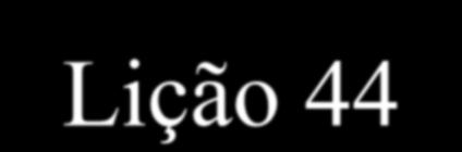 Lição 44 Sê o Exemplo dos Fiéis Lição 45