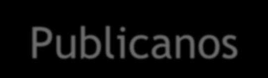 Publicanos Cobradores de impostos/tributos definidos pelo domínio romano.